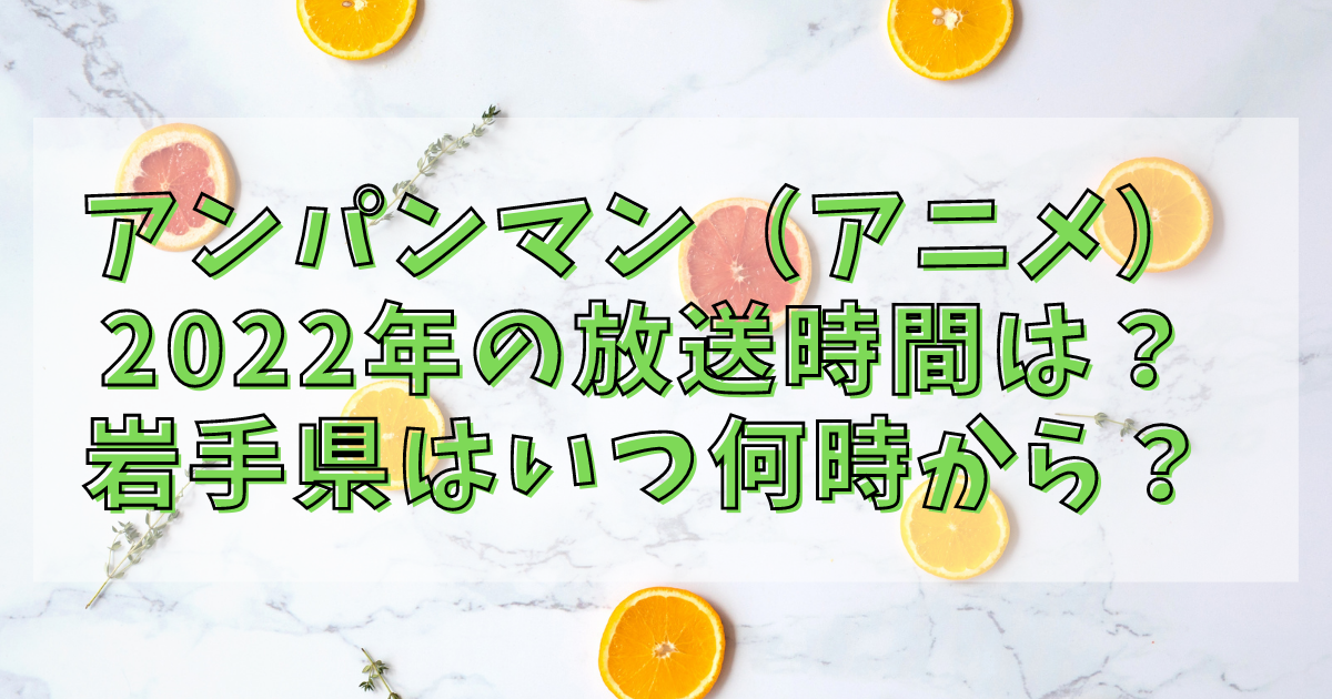 アンパンマン アニメ 22年の放送時間は 岩手県はいつ何時から アニカル