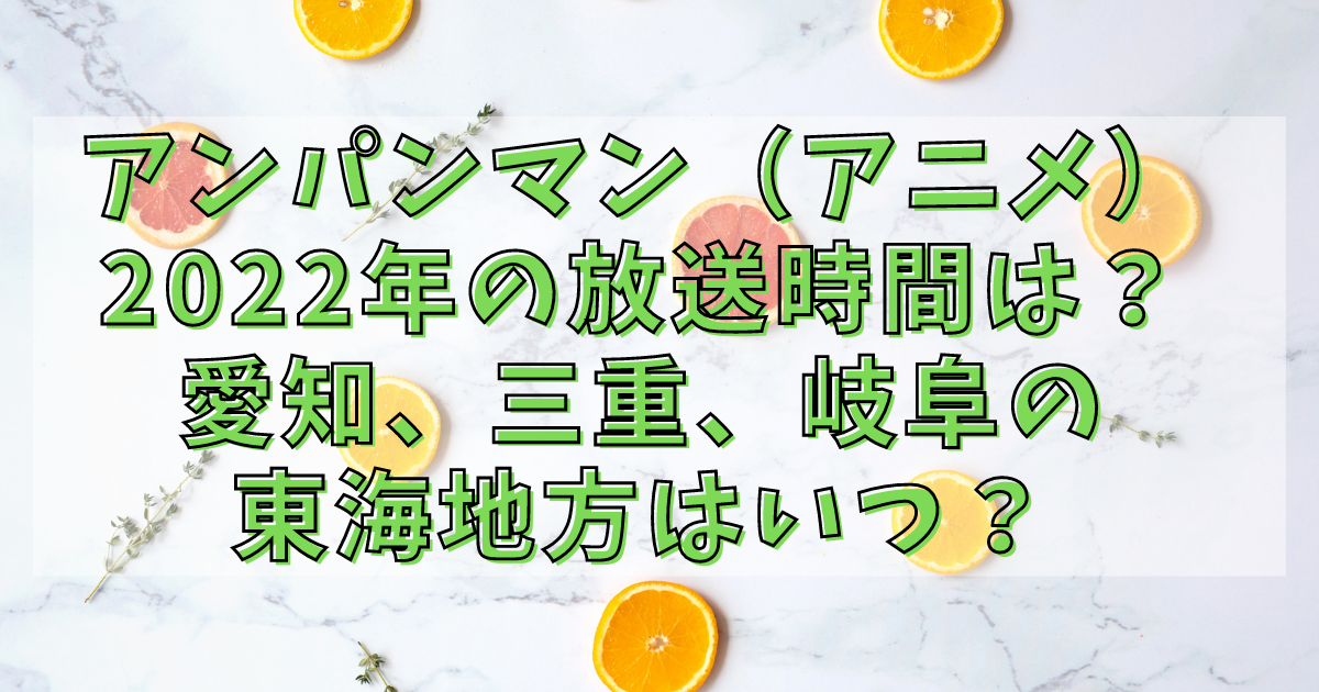アンパンマン アニメ 22年の放送時間は 愛知 三重 岐阜の東海地方はいつ アニカル