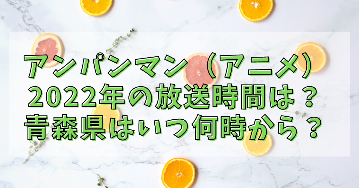 アンパンマン アニメ 22年の放送時間は 青森県はいつ何時から アニカル